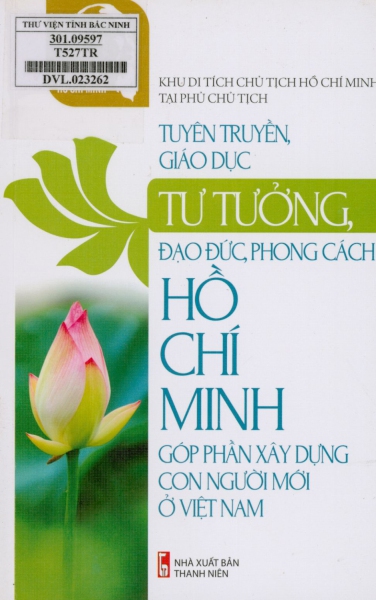 Tuyên truyền, giáo dục tư tưởng, đọa đức, phong cách Hồ Chí Minh góp phần xây dựng con người mới ở Việt Nam.