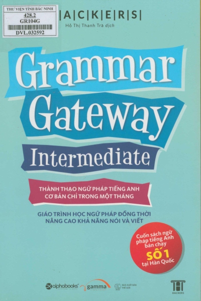 Grammar Gateway Intermediate : Thành thạo ngữ pháp tiếng Anh cơ bản chỉ trong 1 tháng. Giáo trình học ngữ pháp đồng thời nâng cao khả năng nói và viết